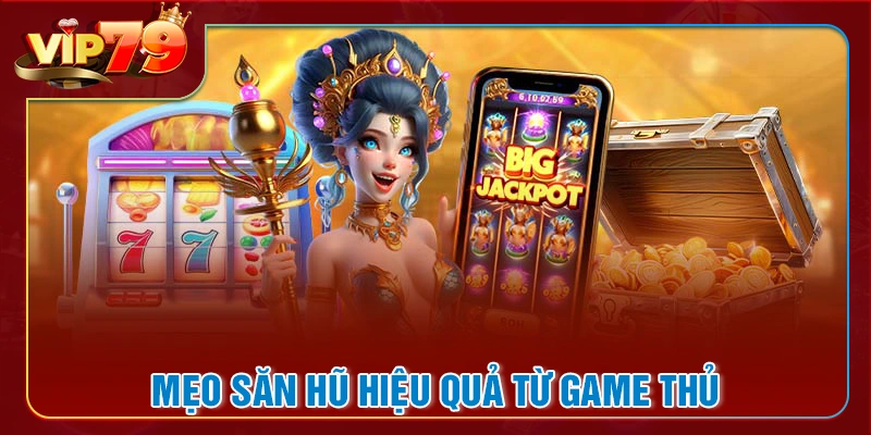 Cách săn hũ cực khủng cho anh em VIP79