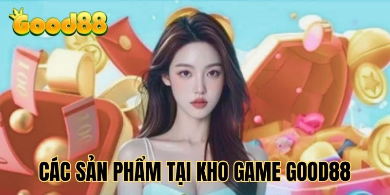 kham-pha-nhung-san-pham-doc-dao-tai-tro-choi-good88