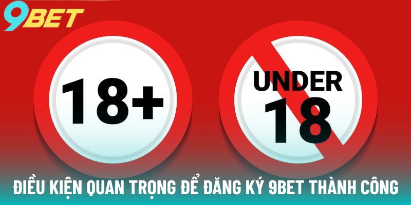 dieu-kien-quan-trong-de-dang-ky-9bet